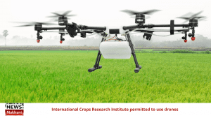 International Crops Research Institute permitted to use drones